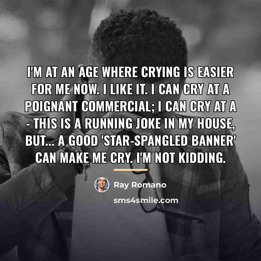 “I'm at an age where crying is easier for me…” quote by Ray Romano
