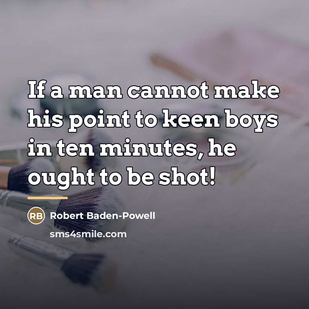 “If a man cannot make his point to keen boys…” quote by Robert Baden-Powell