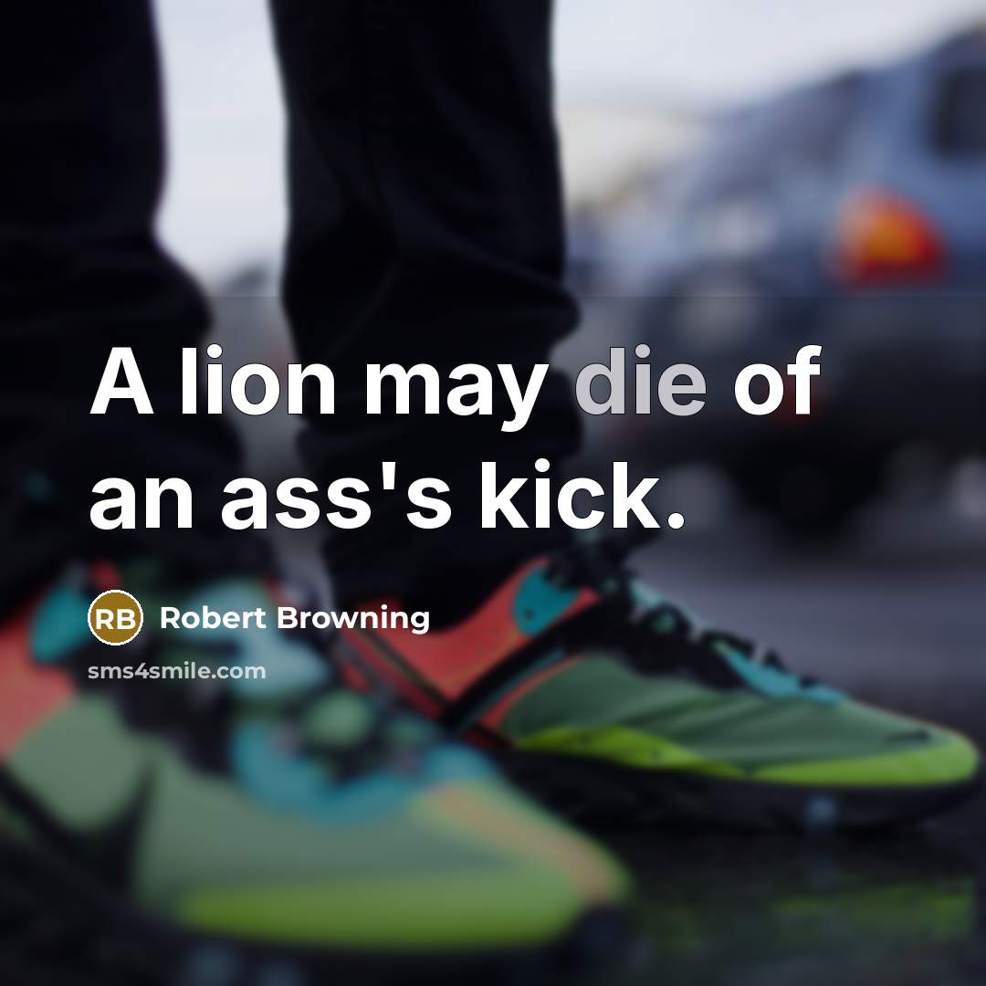 “A lion may die of an ass's kick.…” quote by Robert Browning