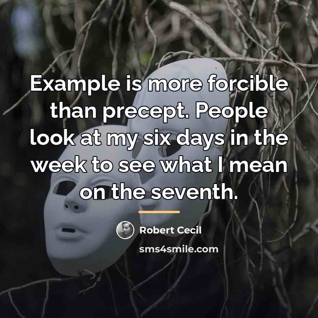 “Example is more forcible than precept. People look at my…” quote by Robert Cecil