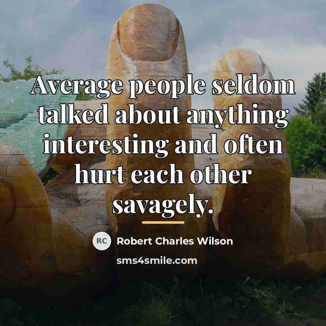 “Average people seldom talked about anything interesting and often hurt…” quote by Robert Charles Wilson