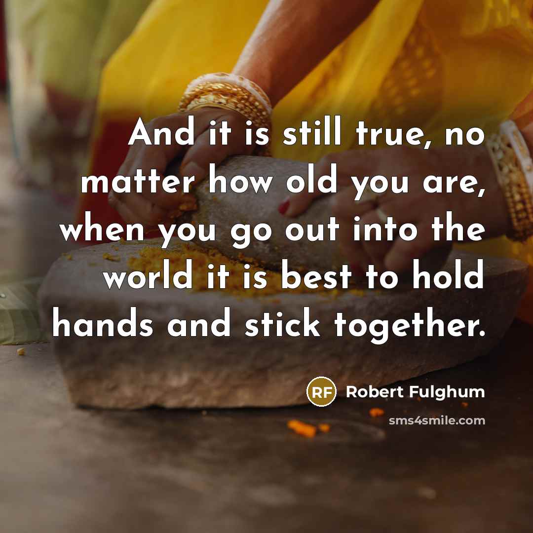“And it is still true, no matter how old you…” quote by Robert Fulghum