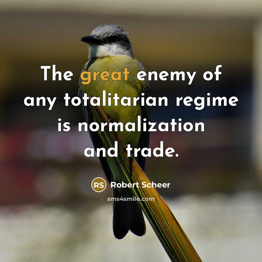 “The great enemy of any totalitarian regime is normalization and…” quote by Robert Scheer