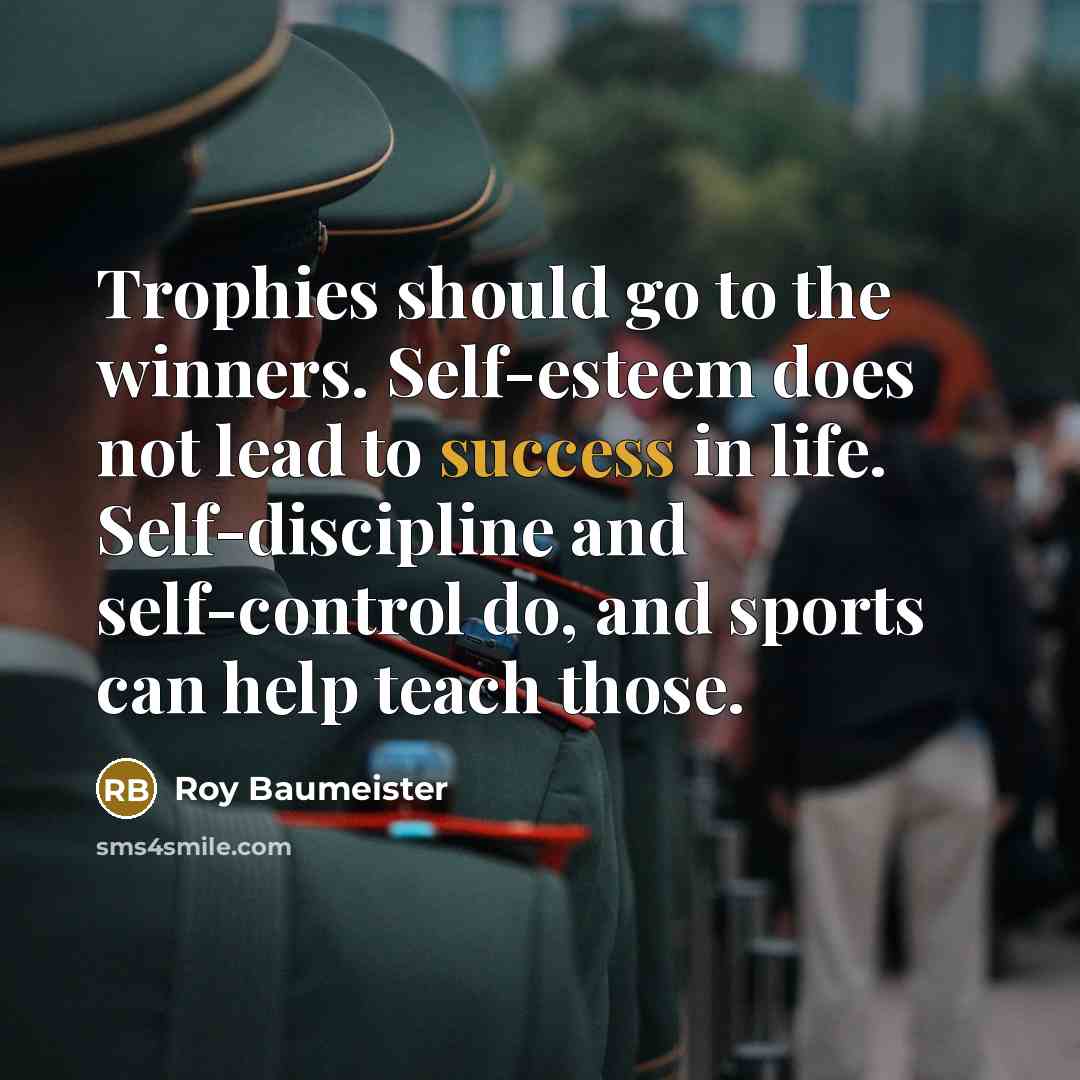 “Trophies should go to the winners. Self-esteem does not lead…” quote by Roy Baumeister