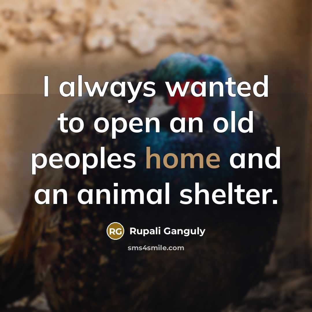 “I always wanted to open an old peoples home and…” quote by Rupali Ganguly