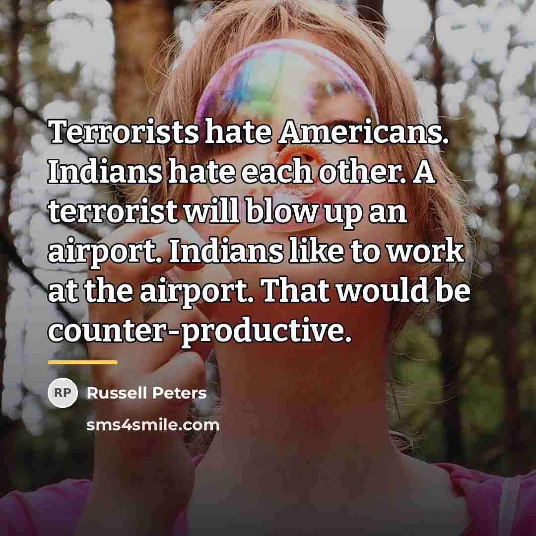“Terrorists hate Americans. Indians hate each other. A terrorist will…” quote by Russell Peters