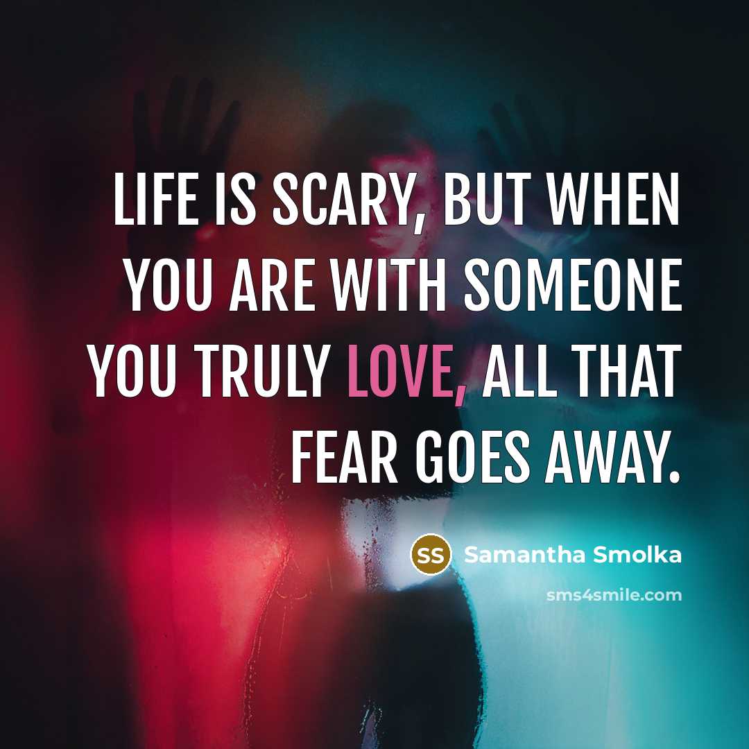 “Life is scary, but when you are with someone you…” quote by Samantha Smolka