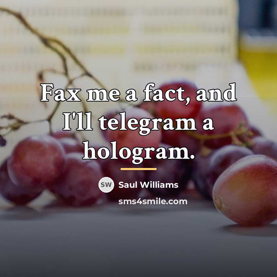 “Fax me a fact, and I'll telegram a hologram.…” quote by Saul Williams