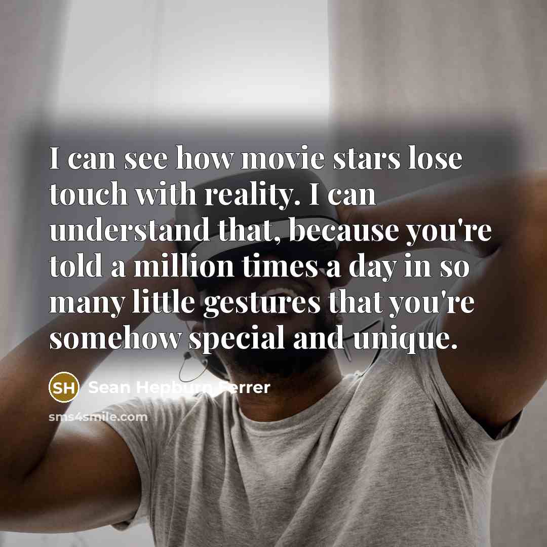 “I can see how movie stars lose touch with reality.…” quote by Sean Hepburn Ferrer