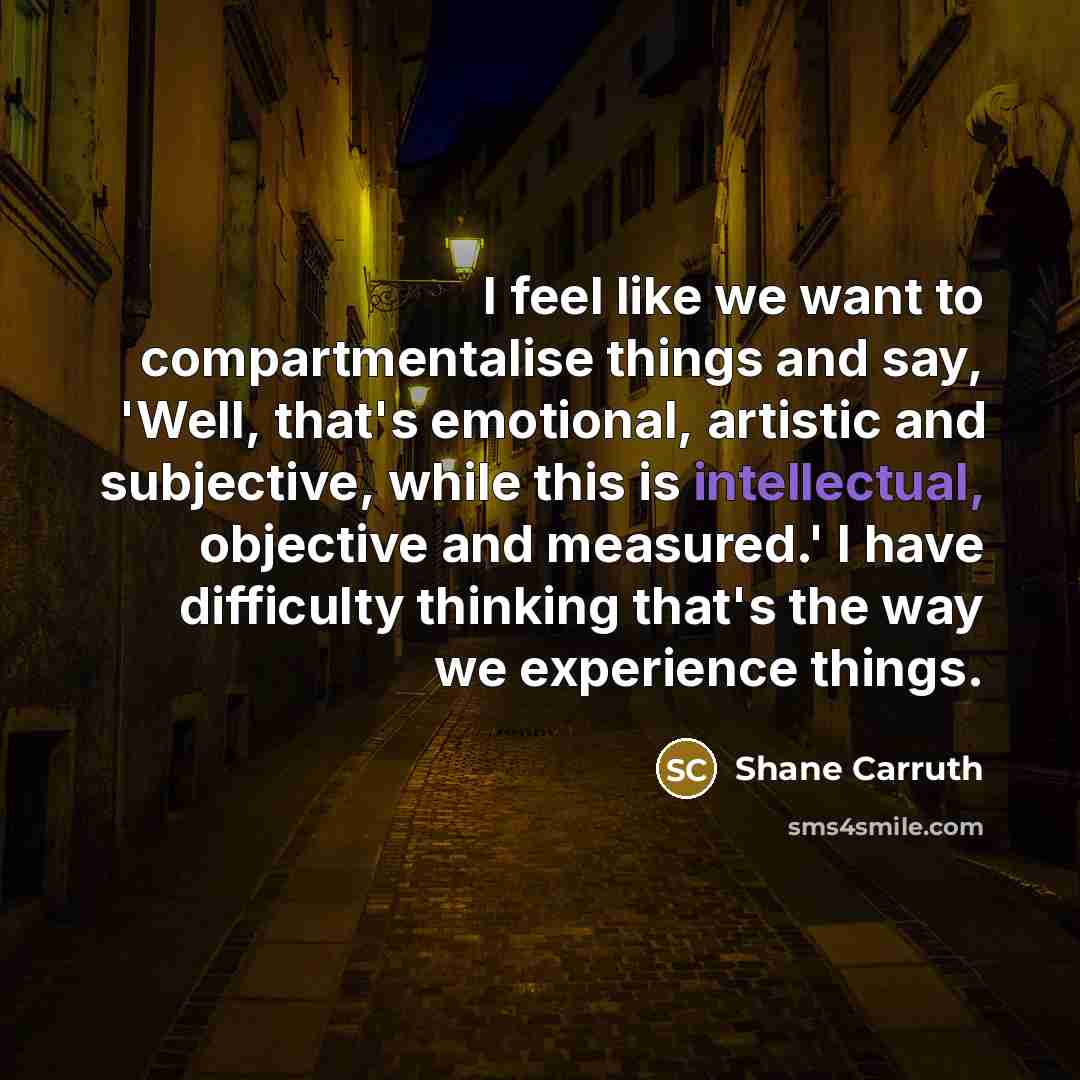 “I feel like we want to compartmentalise things and say,…” quote by Shane Carruth