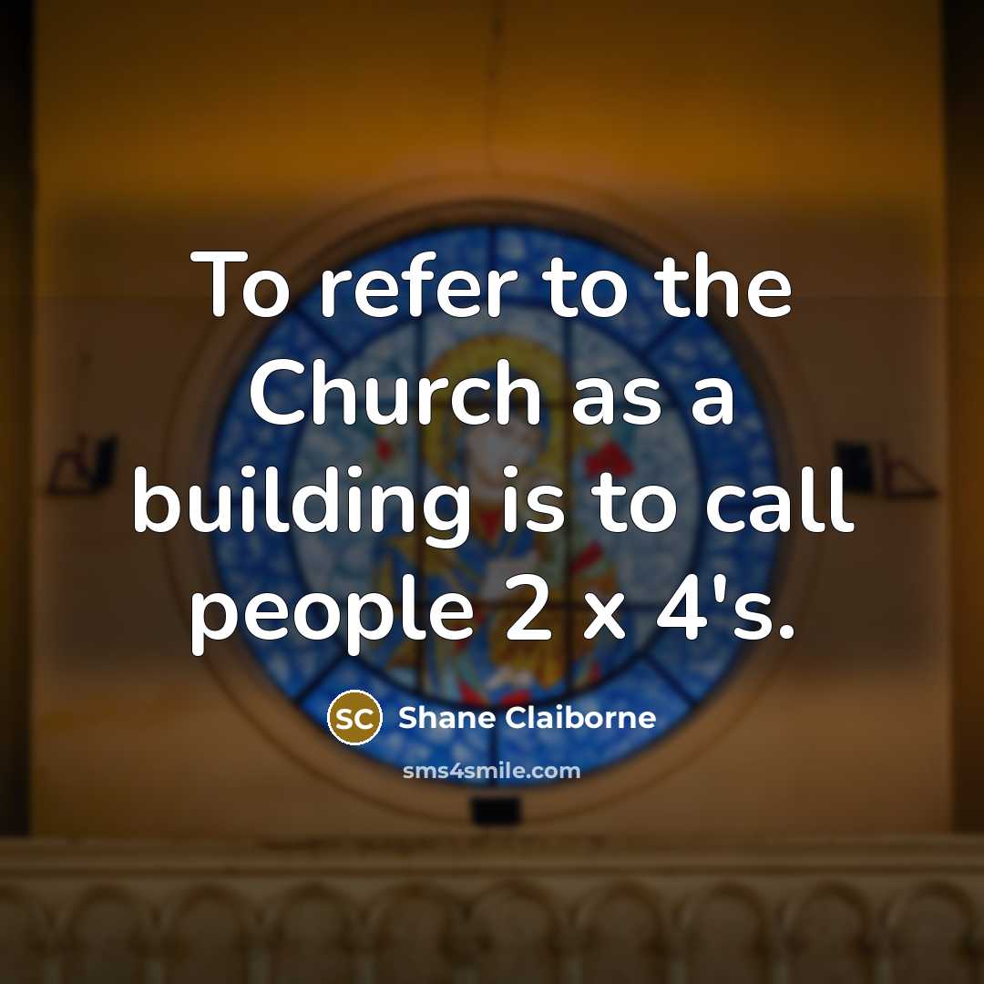 “To refer to the Church as a building is to…” quote by Shane Claiborne