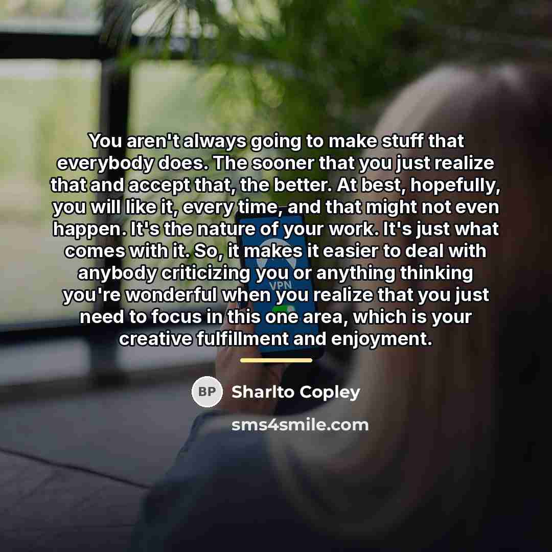 “You aren't always going to make stuff that everybody does.…” quote by Sharlto Copley