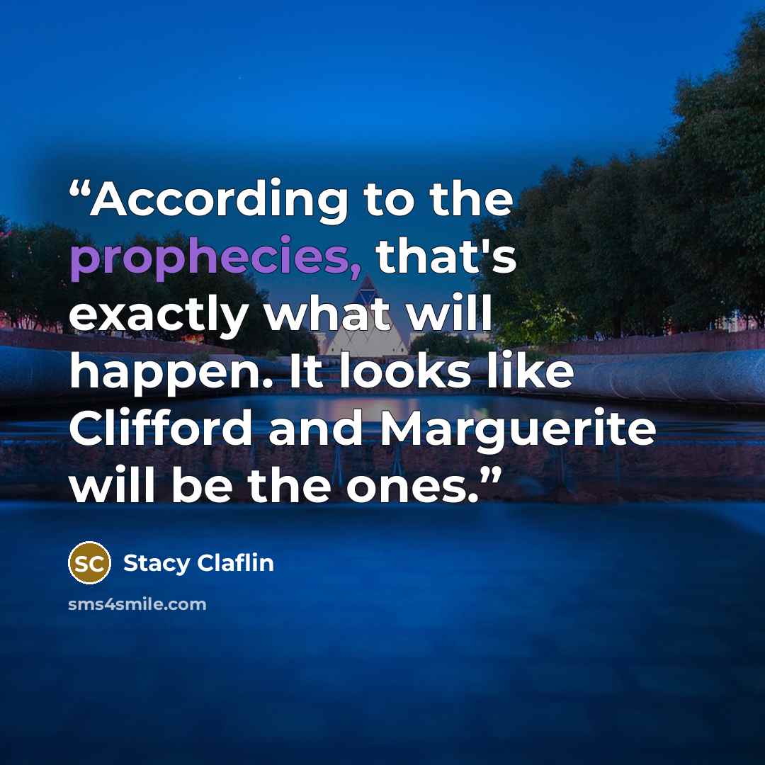 “According to the prophecies, that's exactly what will happen. It looks like Clifford and Marguerite will be the ones.” quote by Stacy Claflin
