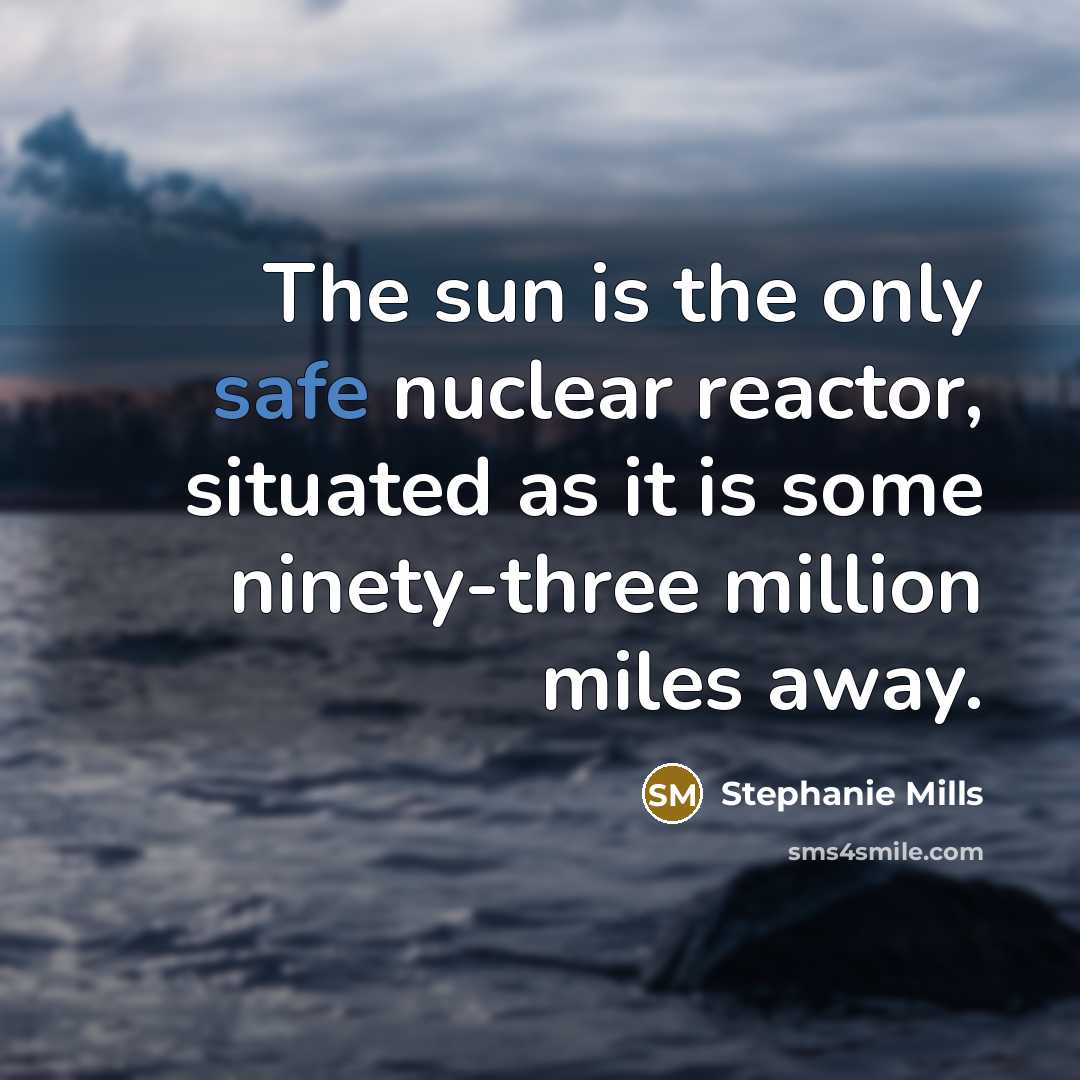 “The sun is the only safe nuclear reactor, situated as…” quote by Stephanie Mills