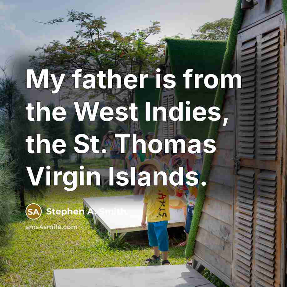“My father is from the West Indies, the St. Thomas…” quote by Stephen A. Smith