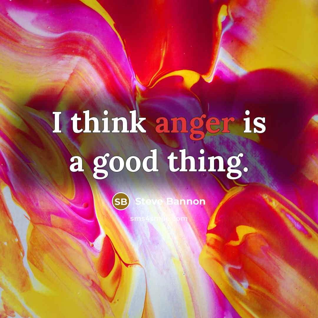 “I think anger is a good thing.…” quote by Steve Bannon