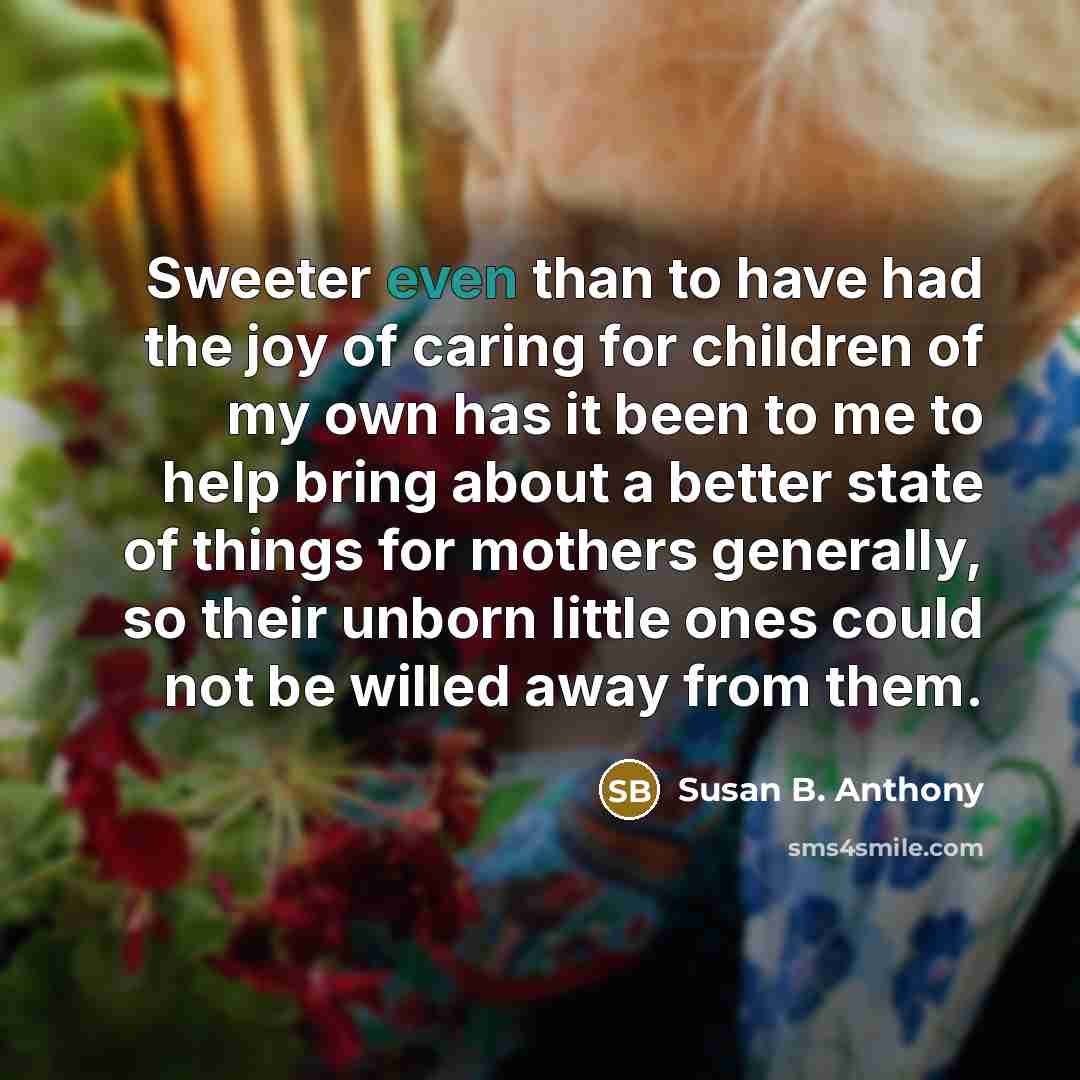 “Sweeter even than to have had the joy of caring…” quote by Susan B. Anthony