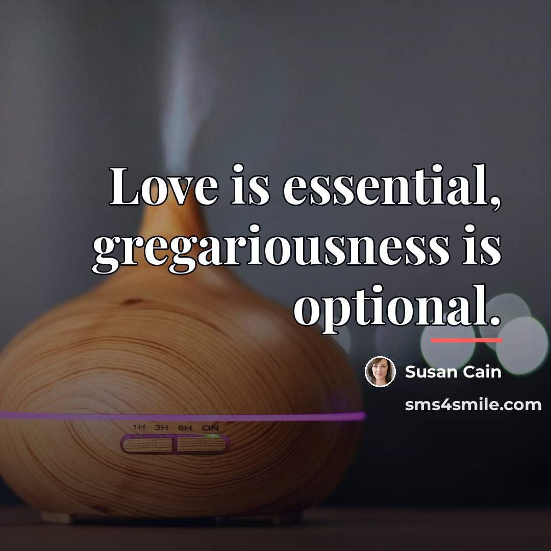 “Love is essential, gregariousness is optional.…” quote by Susan Cain