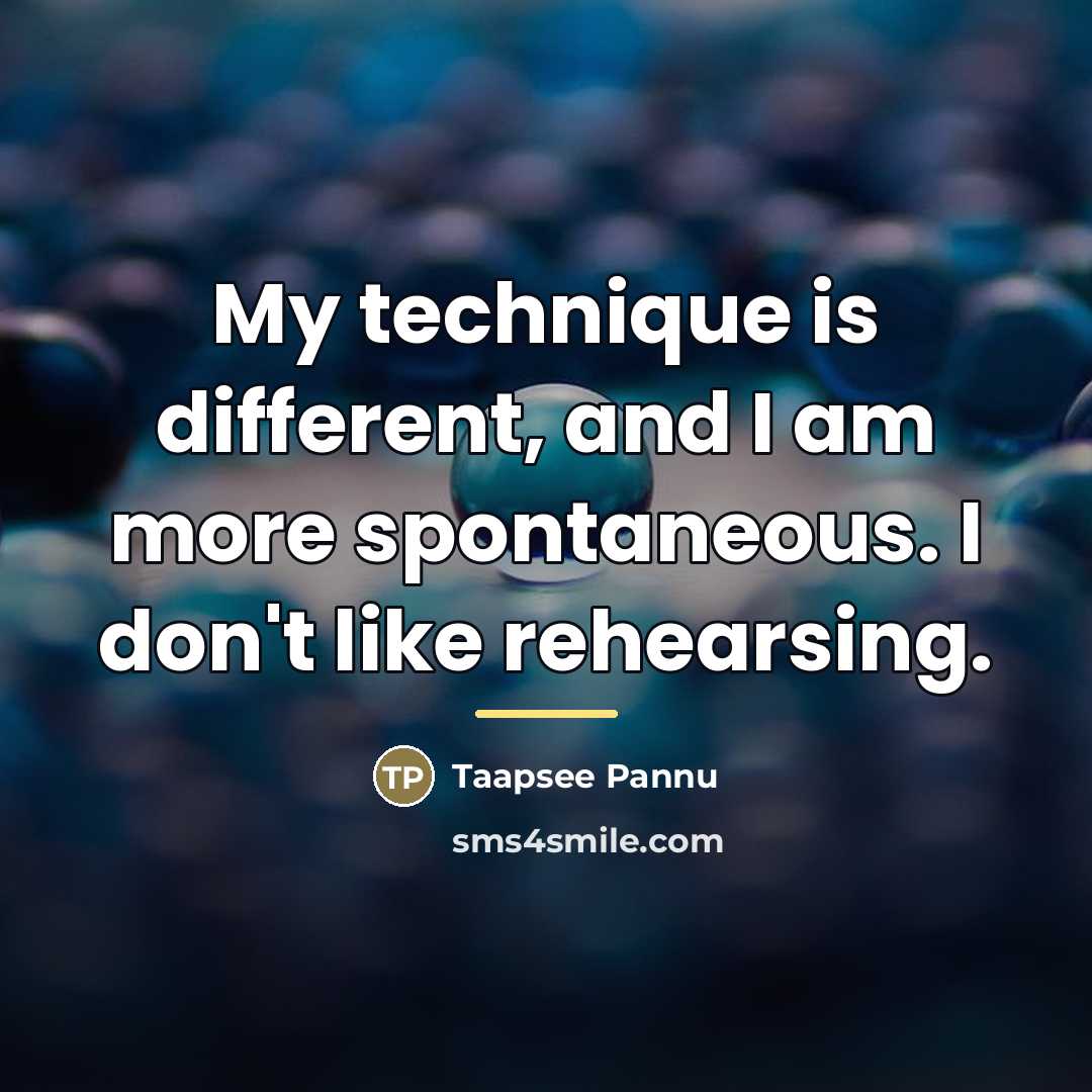 “My technique is different, and I am more spontaneous. I…” quote by Taapsee Pannu
