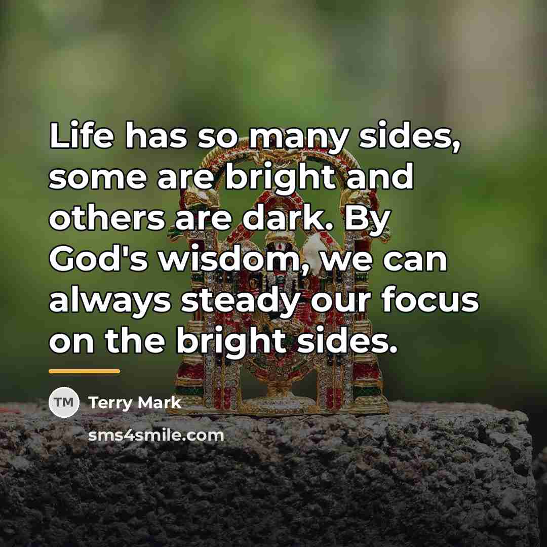 “Life has so many sides, some are bright and others…” quote by Terry Mark
