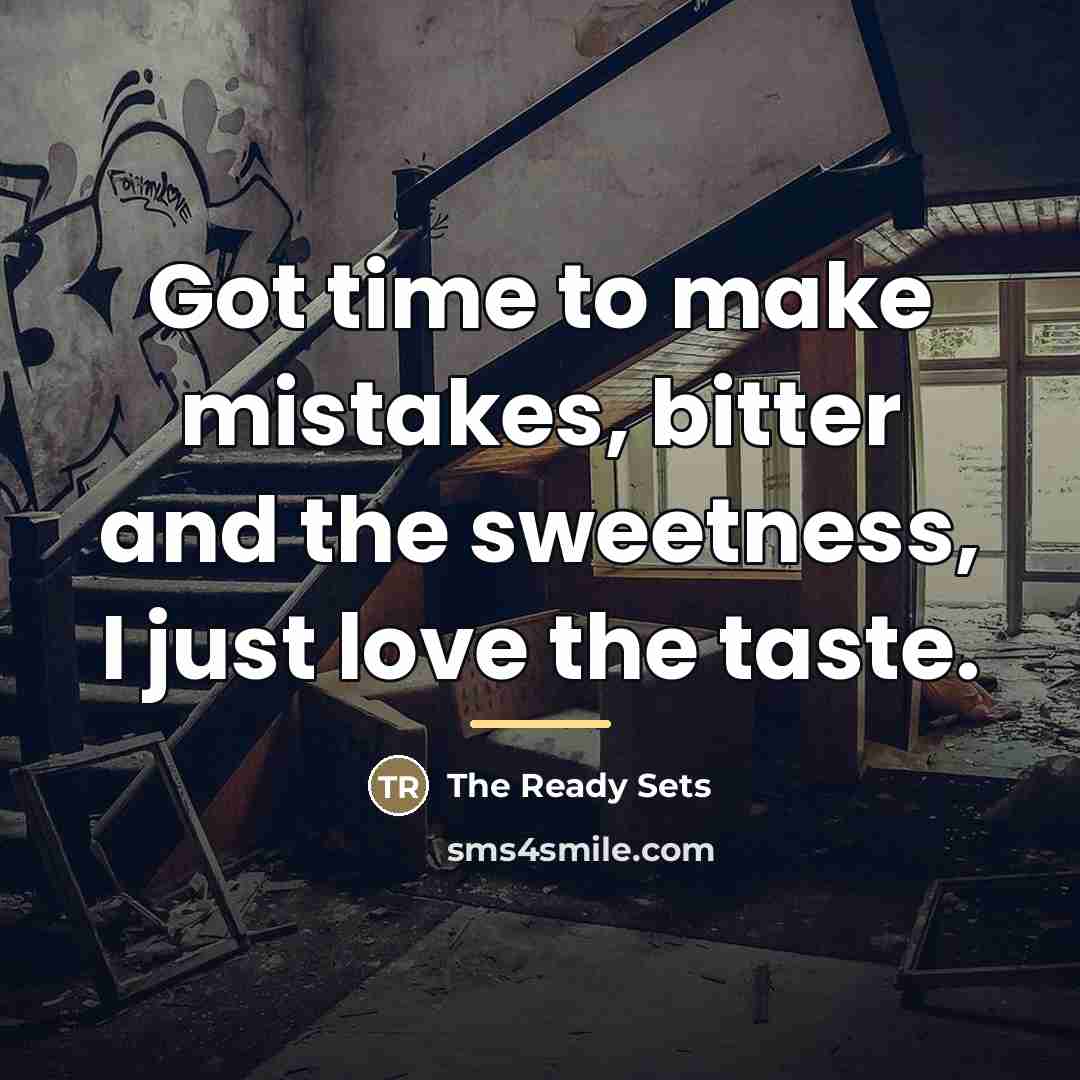 “Got time to make mistakes, bitter and the sweetness, I…” quote by The Ready Sets