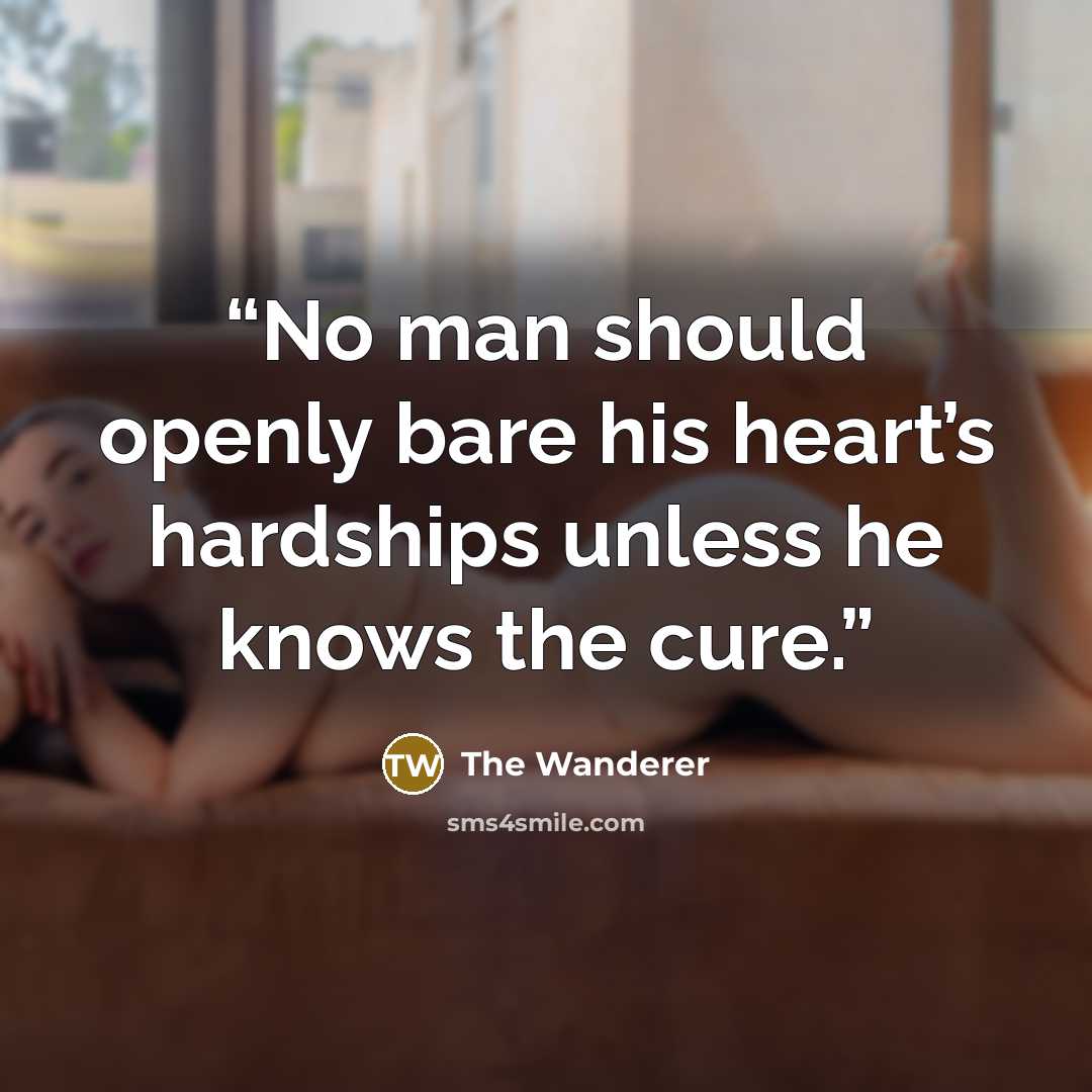 “No man should openly bare his heart’s hardships unless he knows the cure.” quote by The Wanderer
