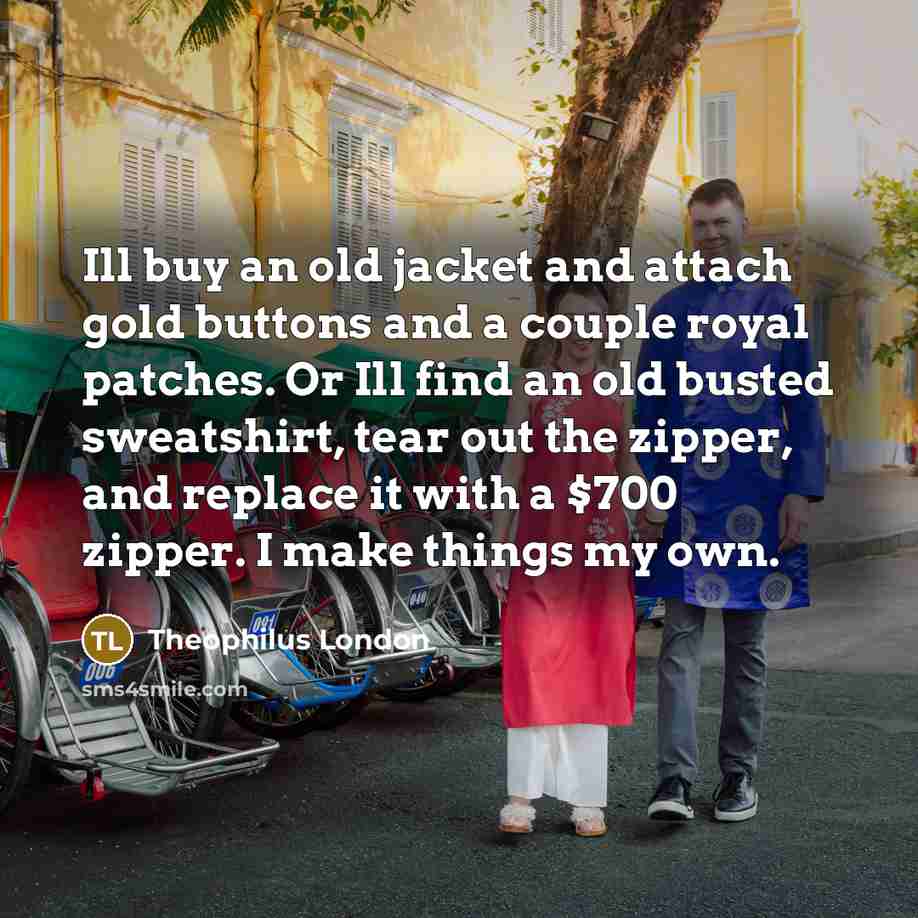 “Ill buy an old jacket and attach gold buttons and…” quote by Theophilus London