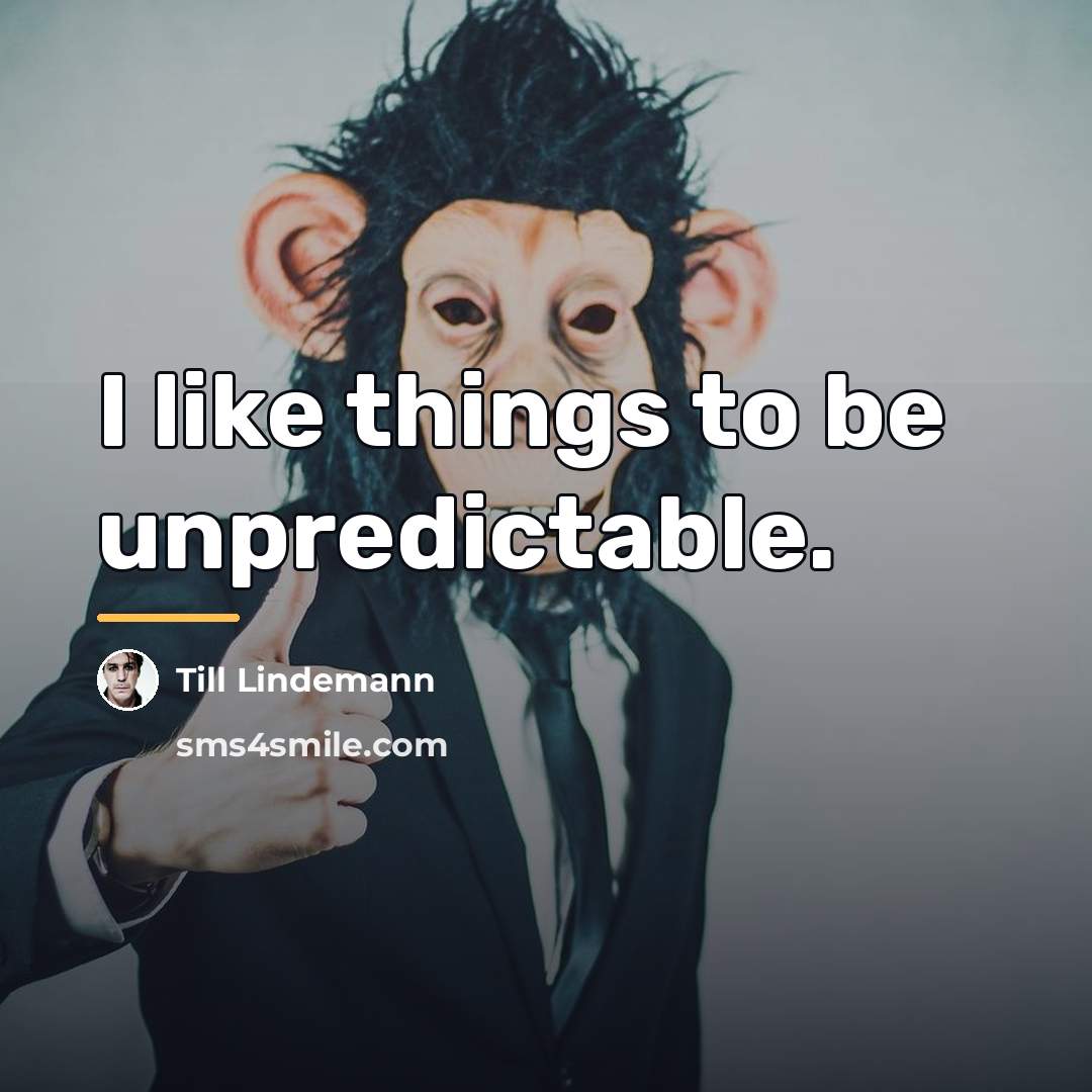 “I like things to be unpredictable.…” quote by Till Lindemann
