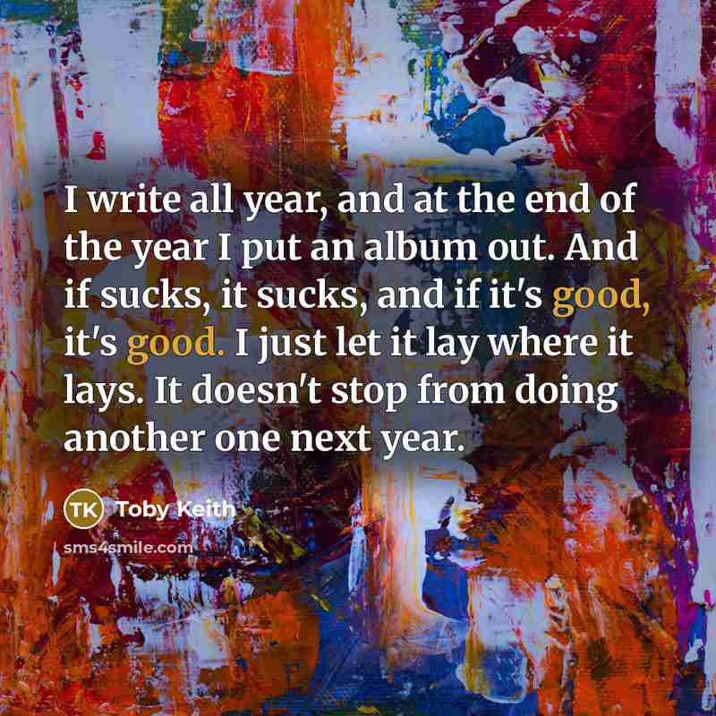 “I write all year, and at the end of the…” quote by Toby Keith
