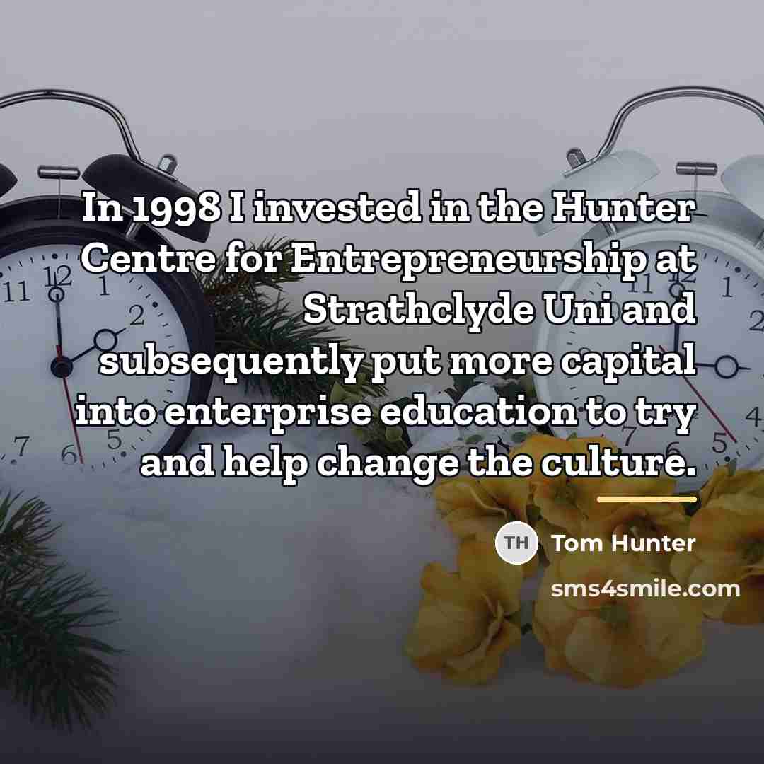 “In 1998 I invested in the Hunter Centre for Entrepreneurship…” quote by Tom Hunter