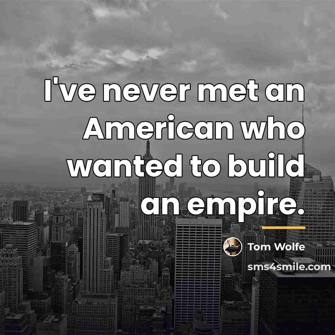 “I've never met an American who wanted to build an…” quote by Tom Wolfe