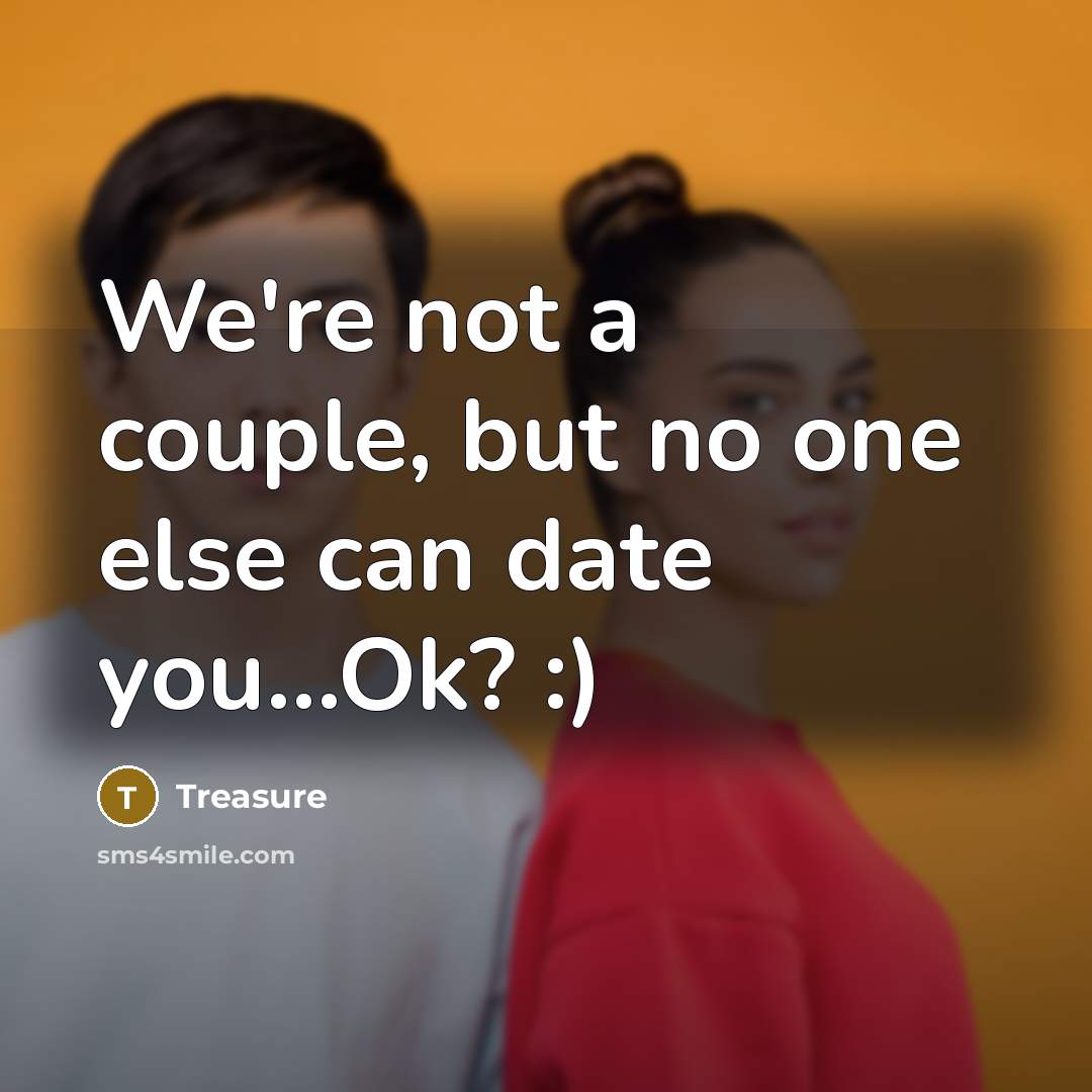 “We're not a couple, but no one else can date you…Ok? :)” quote by Treasure