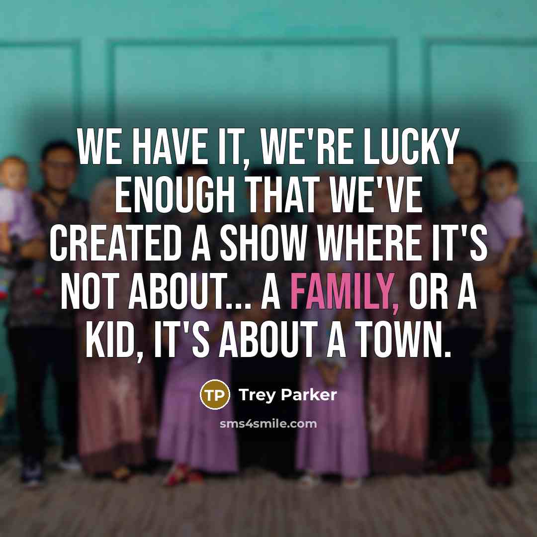 “We have it, we're lucky enough that we've created a…” quote by Trey Parker