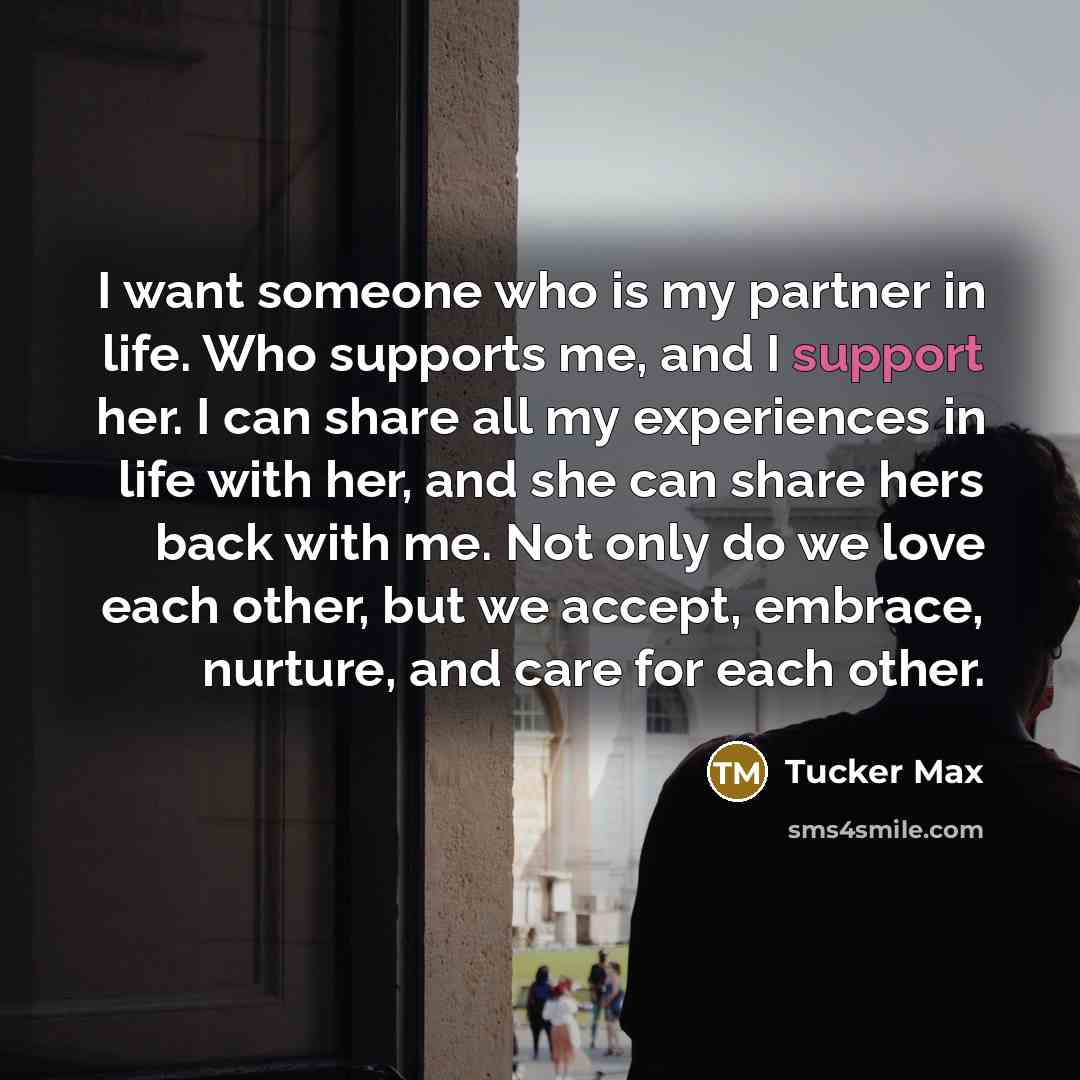 “I want someone who is my partner in life. Who…” quote by Tucker Max