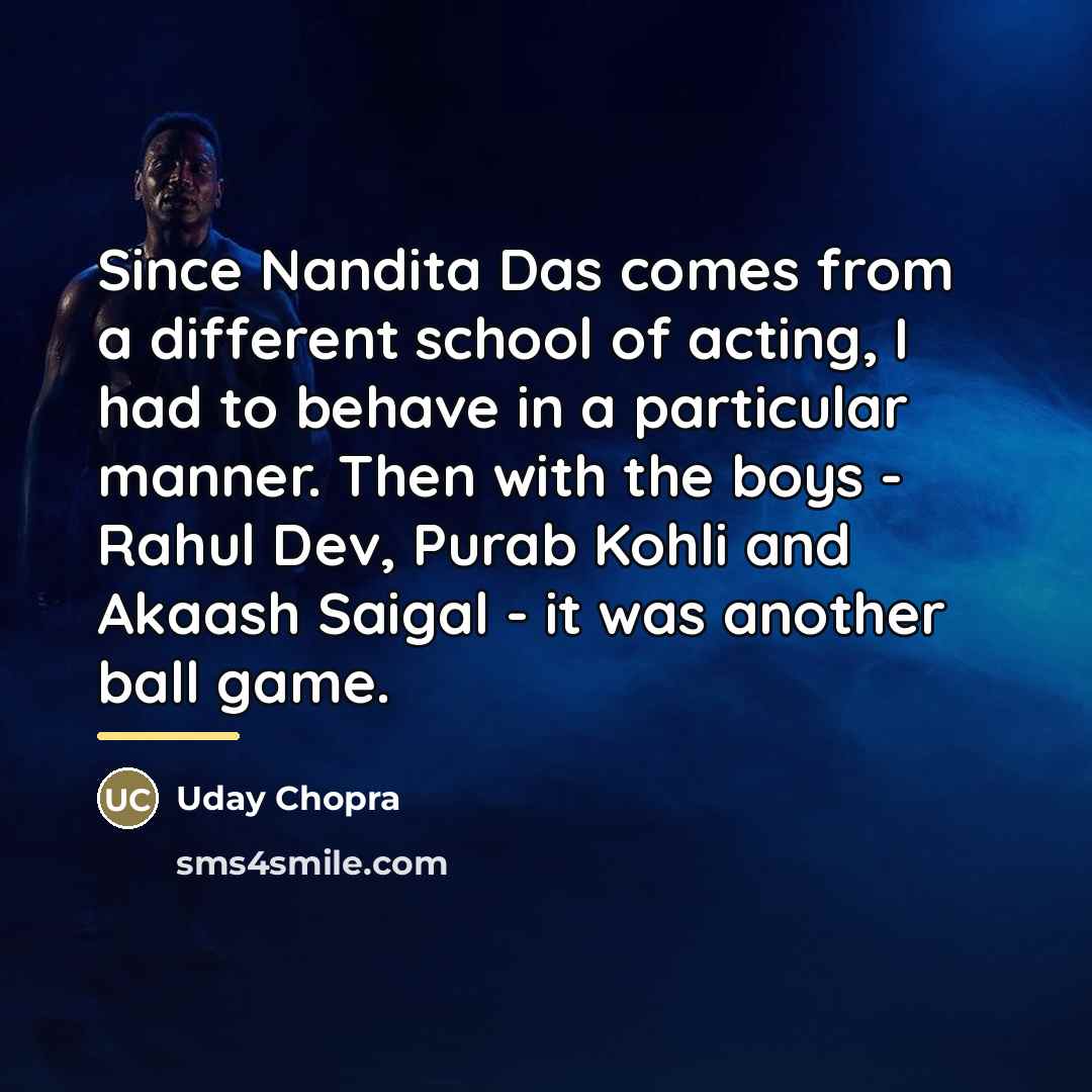 “Since Nandita Das comes from a different school of acting,…” quote by Uday Chopra