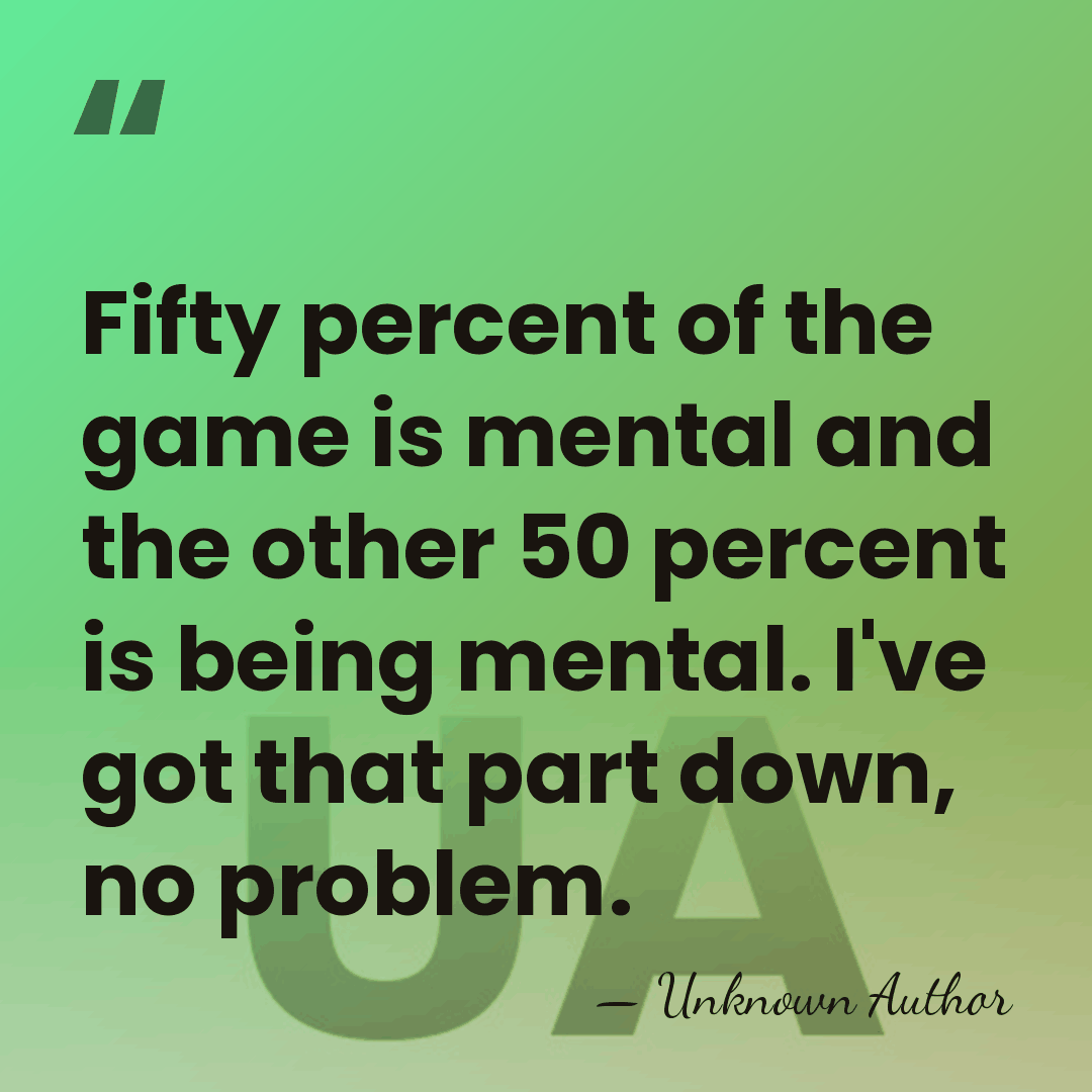 Fifty percent of the game is mental and the other 50 percent&hellip; - Unknown Author