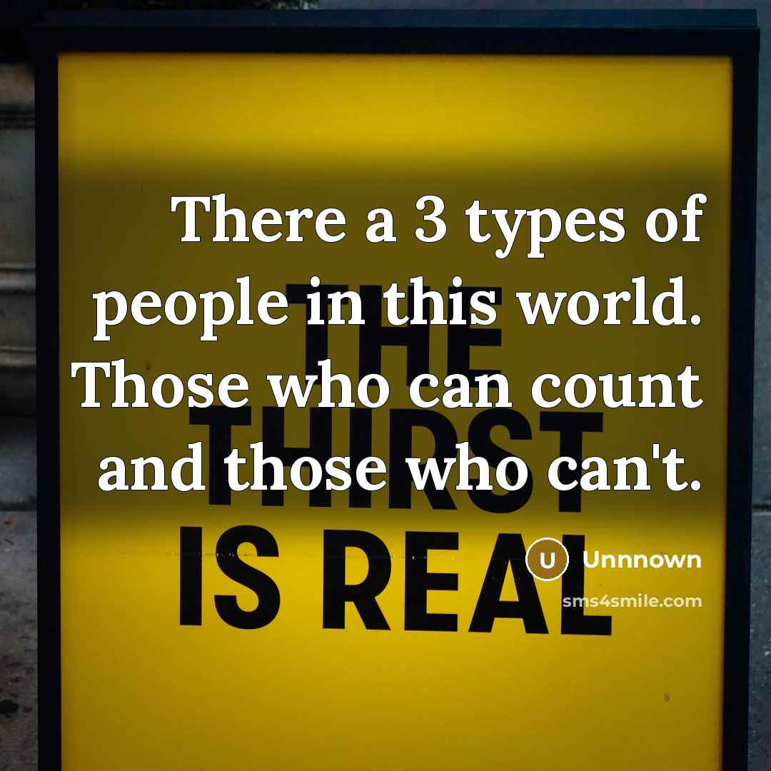 “There a 3 types of people in this world. Those who can count and those who can't.” quote by Unnnown