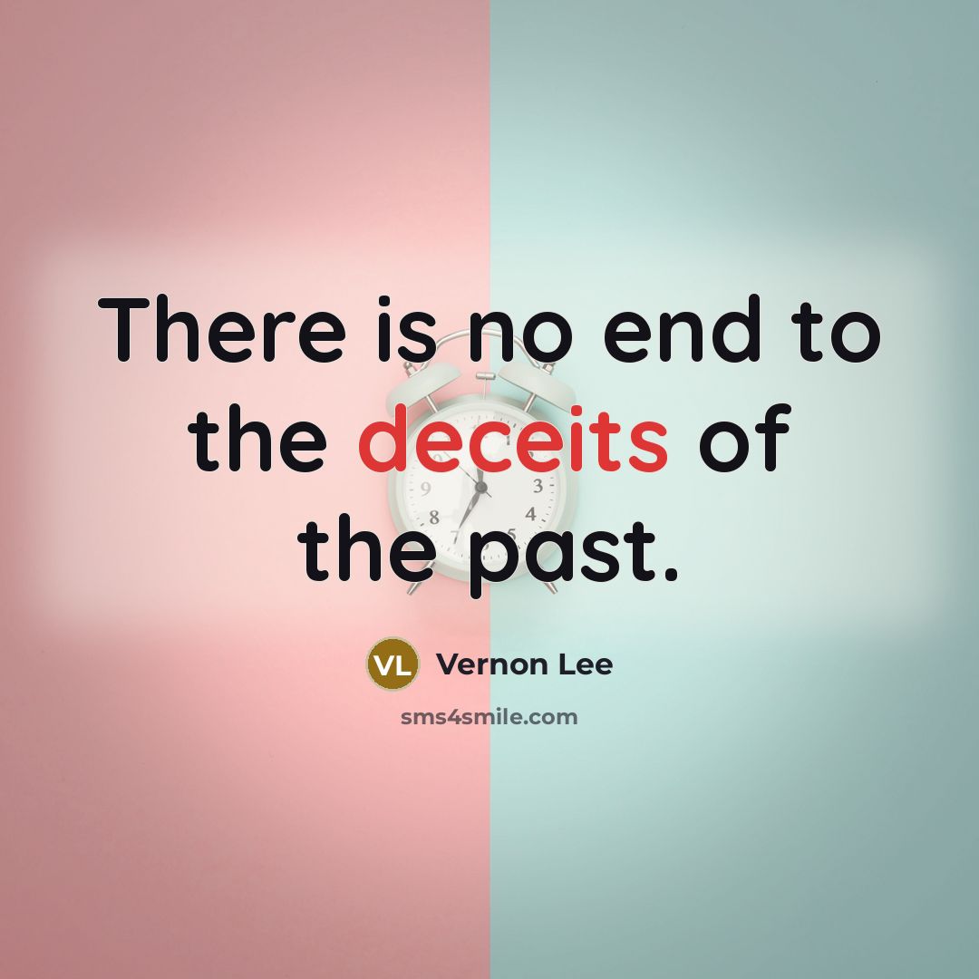 “There is no end to the deceits of the past.…” quote by Vernon Lee