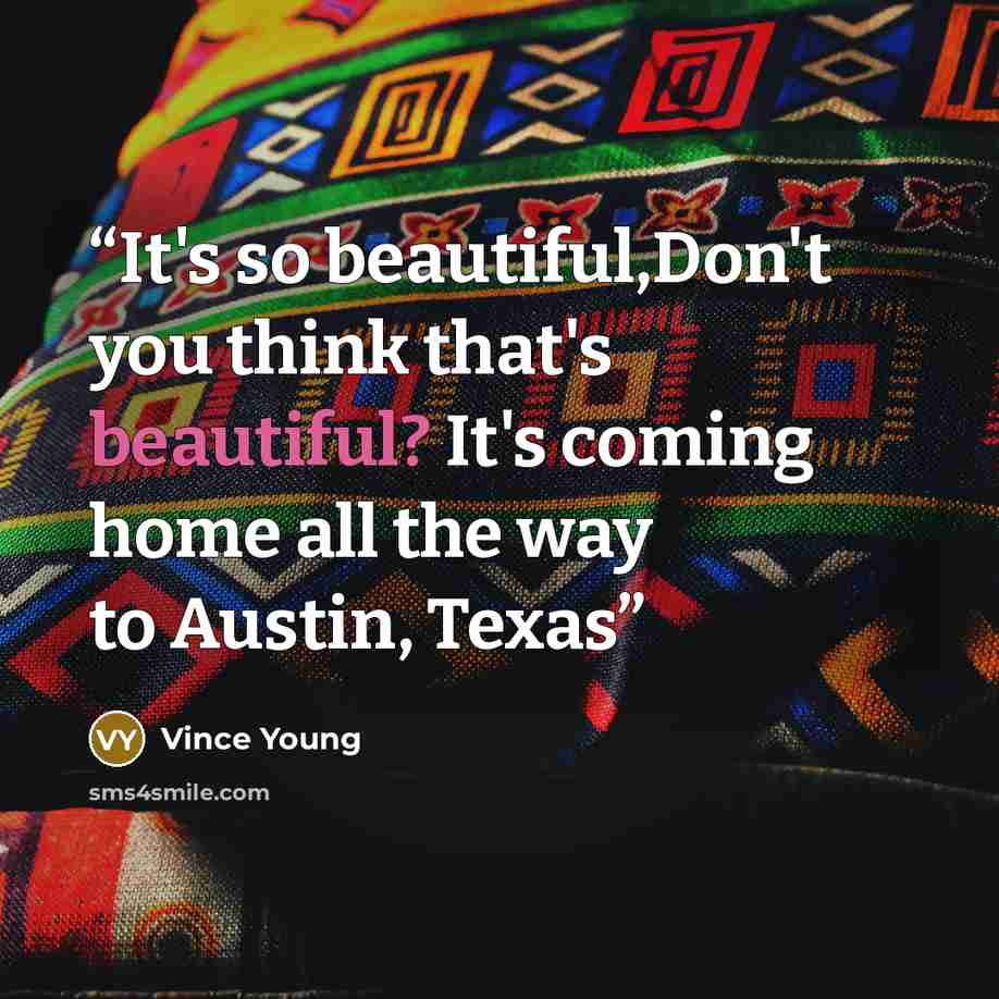 “It's so beautiful,Don't you think that's beautiful? It's coming home all the way to Austin, Texas” quote by Vince Young