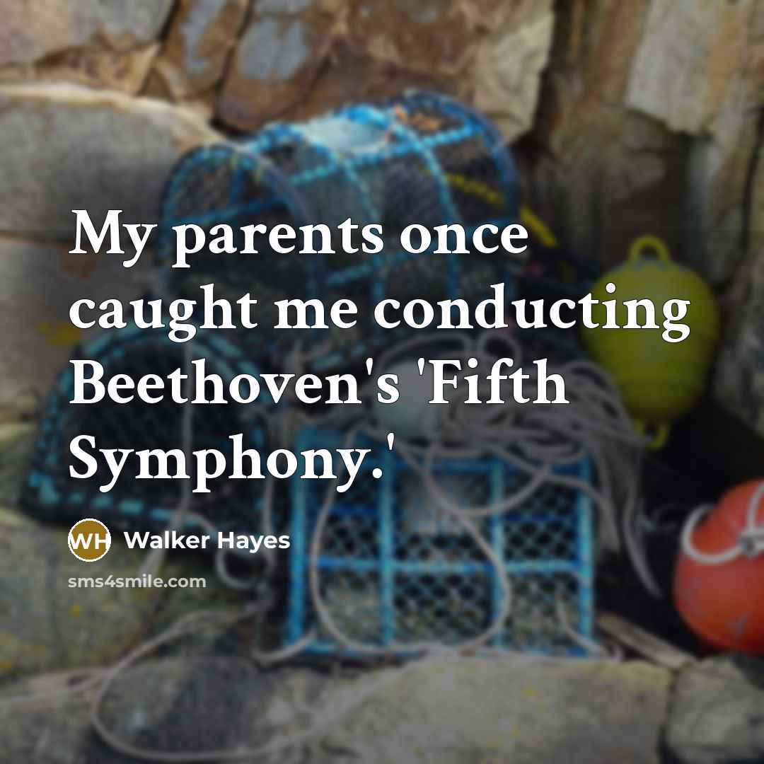 “My parents once caught me conducting Beethoven's 'Fifth Symphony.'…” quote by Walker Hayes