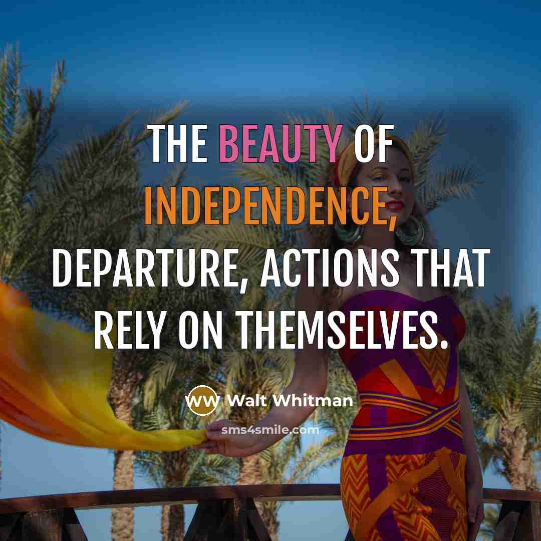 “The beauty of independence, departure, actions that rely on themselves.…” quote by Walt Whitman