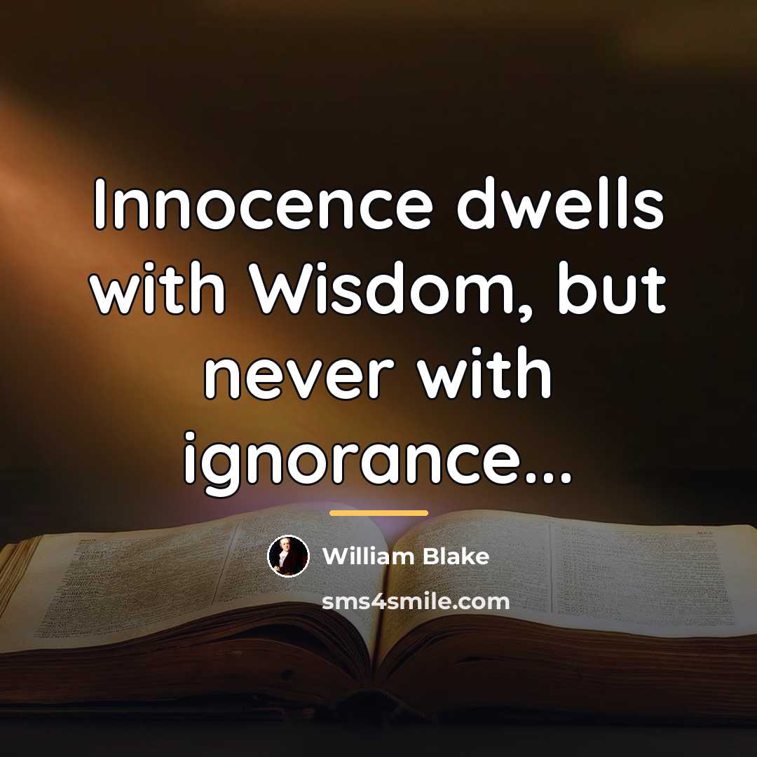 “Innocence dwells with Wisdom, but never with ignorance...…” quote by William Blake