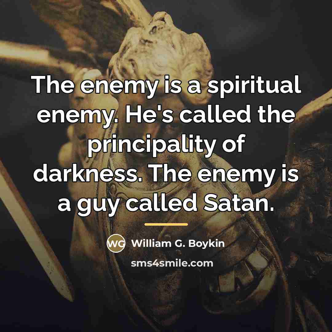 “The enemy is a spiritual enemy. He's called the principality…” quote by William G. Boykin