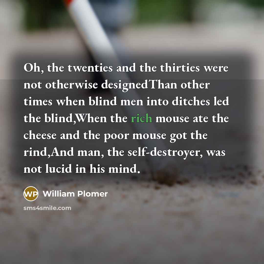 “Oh, the twenties and the thirties were not otherwise designedThan…” quote by William Plomer