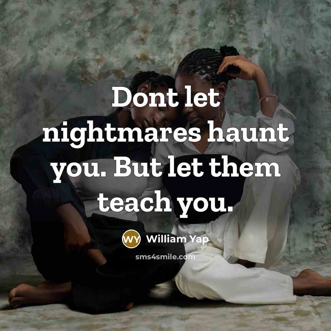 “Dont let nightmares haunt you. But let them teach you.…” quote by William Yap
