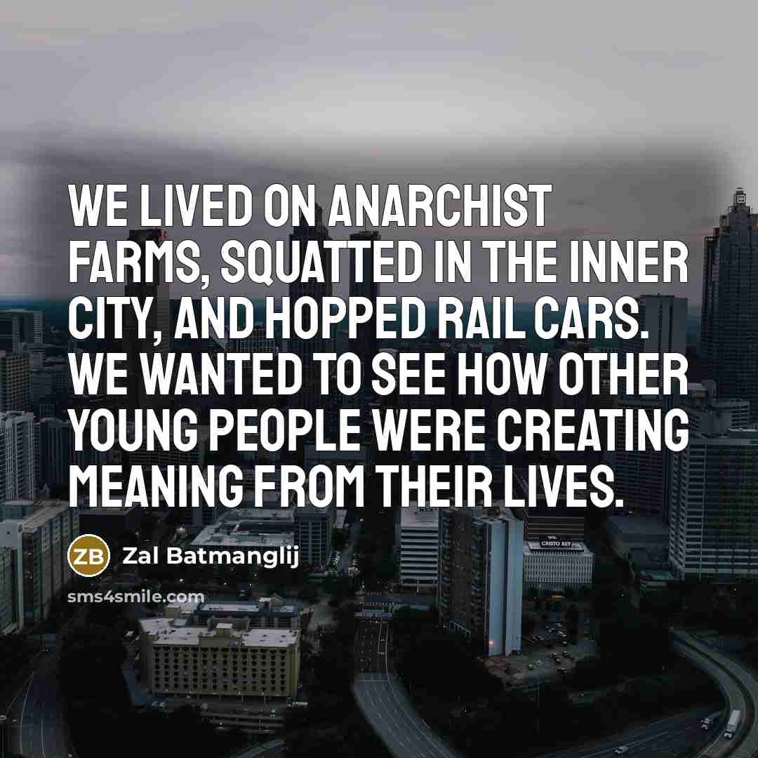 “We lived on anarchist farms, squatted in the inner city, and hopped rail cars. We wanted to see how other young people were creating meaning from their lives.” quote by Zal Batmanglij