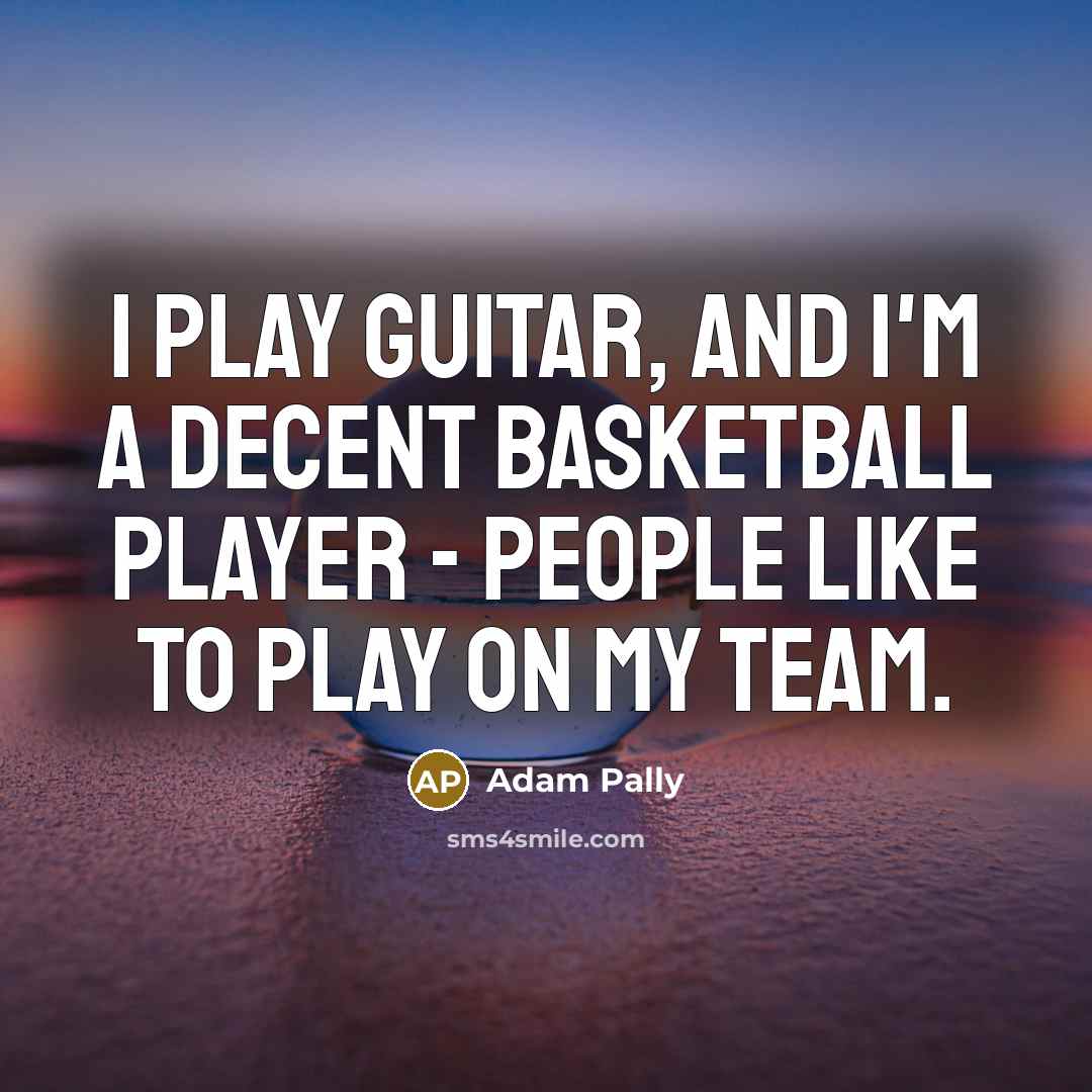 “I play guitar, and I'm a decent basketball player -…” quote by Adam Pally