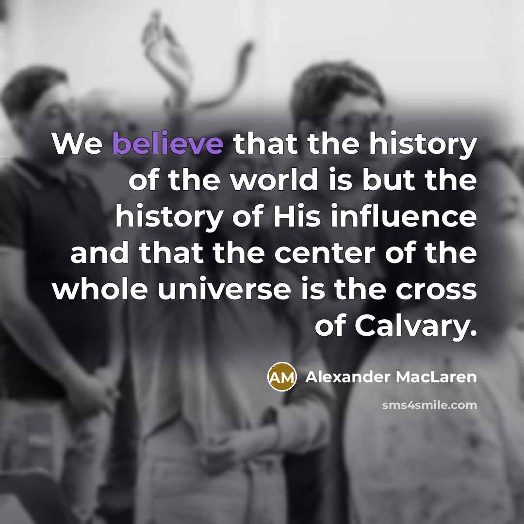 “We believe that the history of the world is but…” quote by Alexander MacLaren