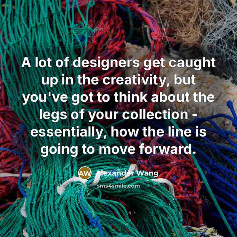 “A lot of designers get caught up in the creativity,…” quote by Alexander Wang