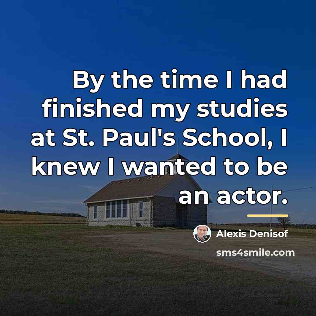 “By the time I had finished my studies at St.…” quote by Alexis Denisof